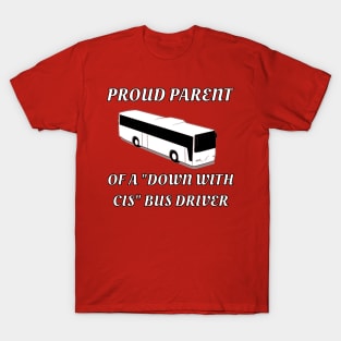 Proud Parent Of A "Down With Cis" Bus Driver T-Shirt